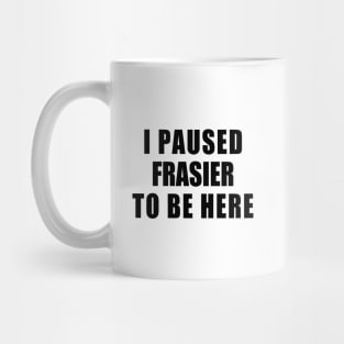 I paused frasier to be here Mug